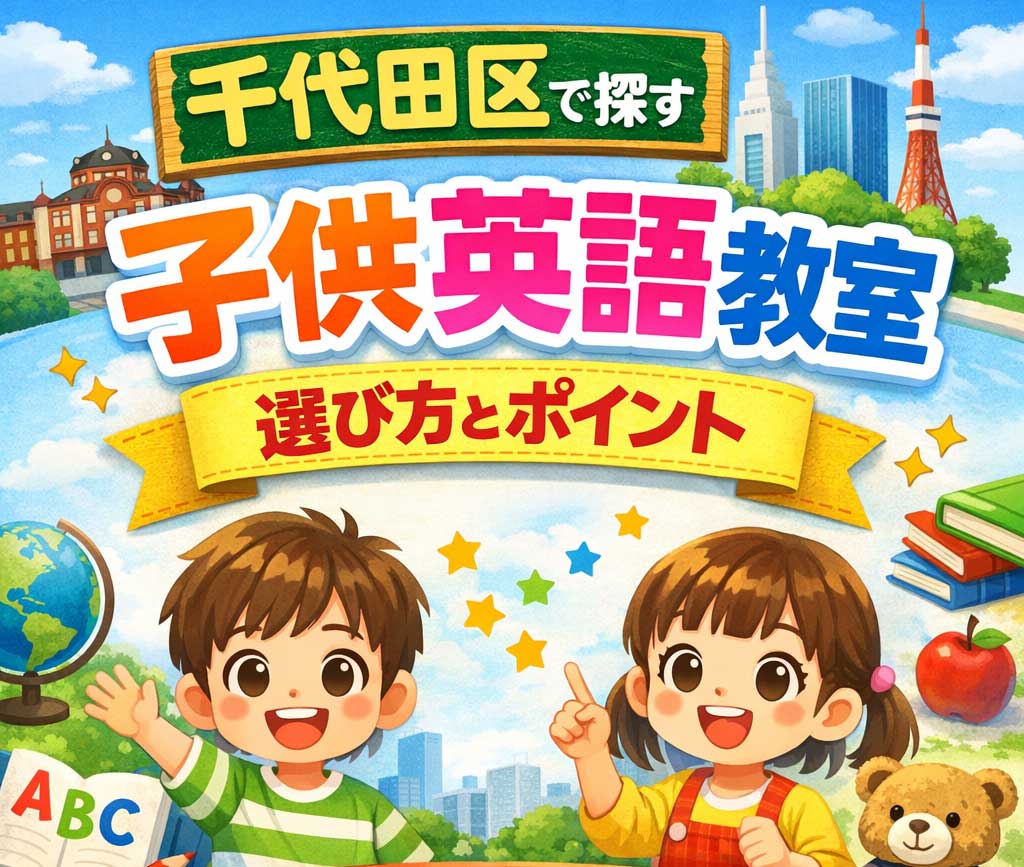 千代田区でおすすめの子供英語教室は？小学生・幼児の英語教室の選び方とポイント
